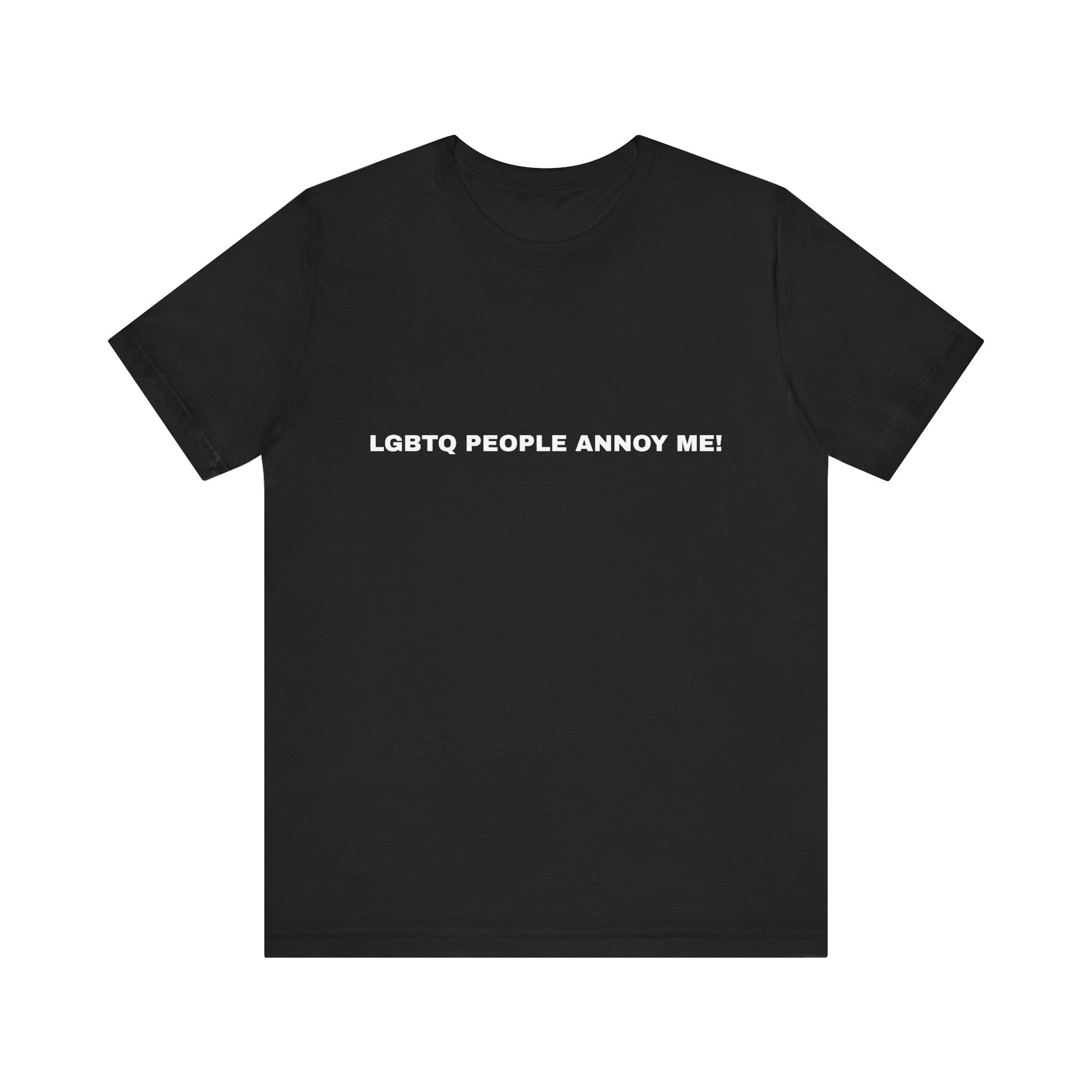 T-SHIRT "LGBTQ PEOPLE ANNOY ME!"