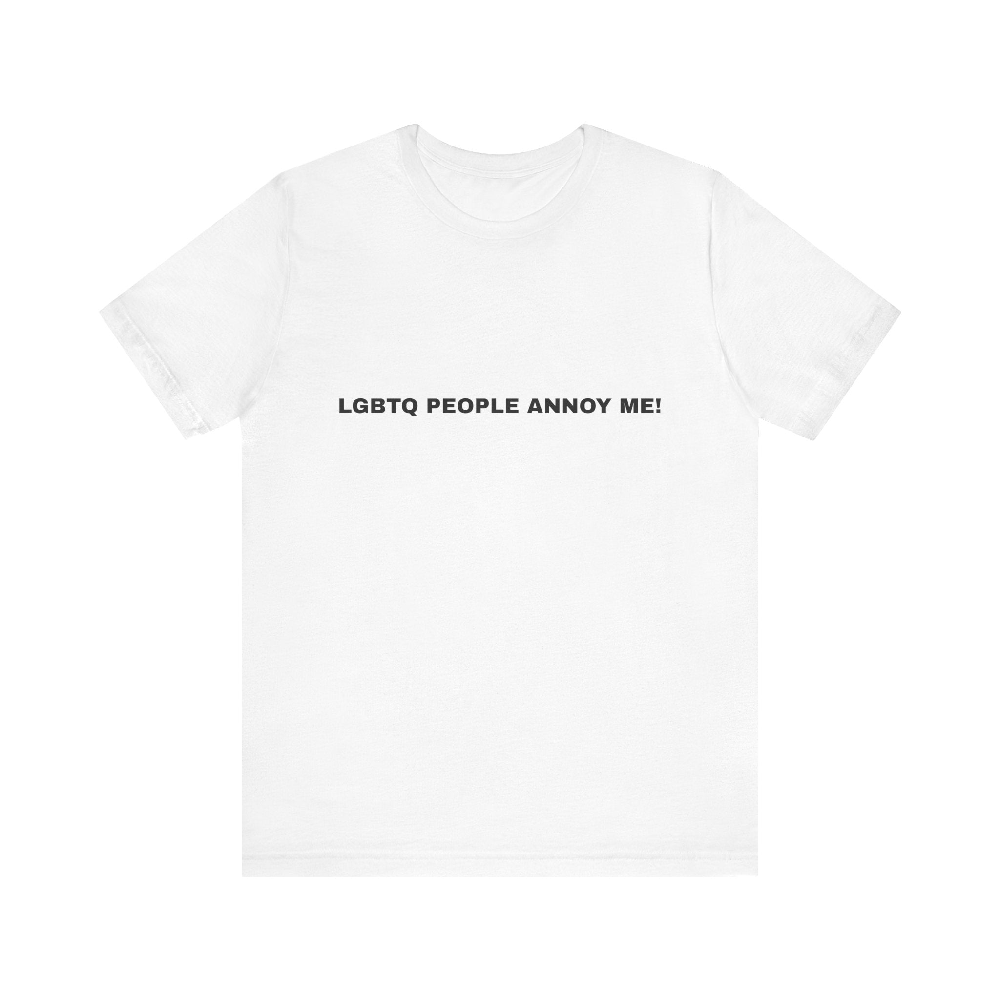 T-SHIRT "LGBTQ PEOPLE ANNOY ME!"