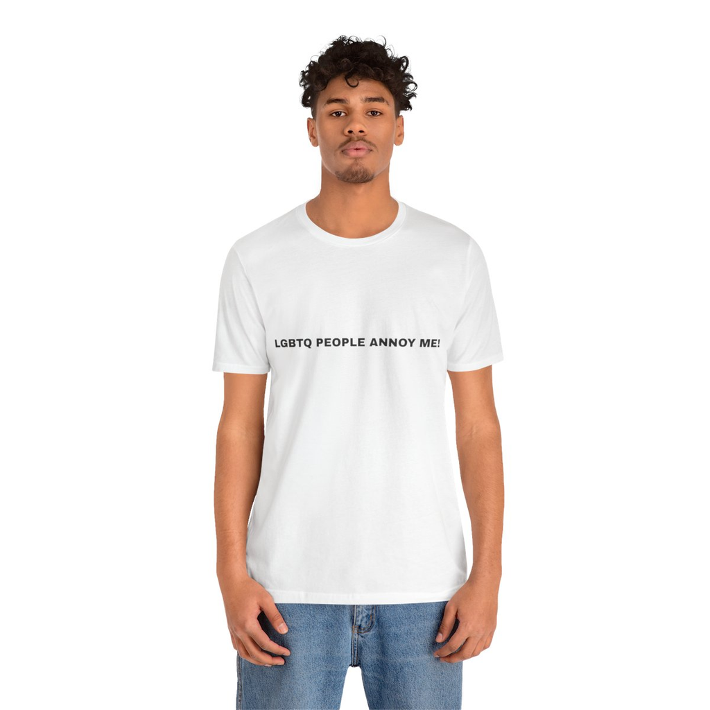 T-SHIRT "LGBTQ PEOPLE ANNOY ME!"