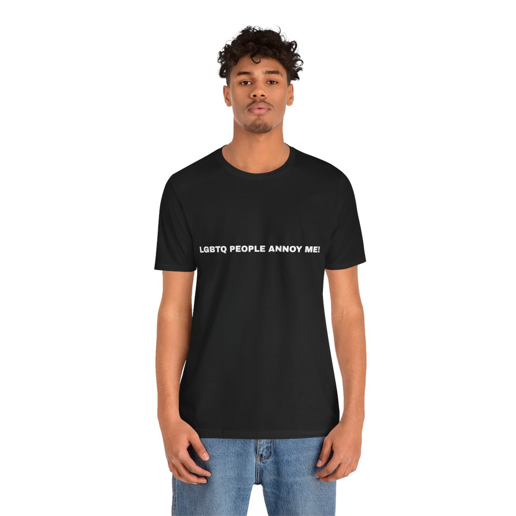 T-SHIRT "LGBTQ PEOPLE ANNOY ME!"